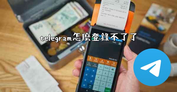 telegram怎麼登錄不了了