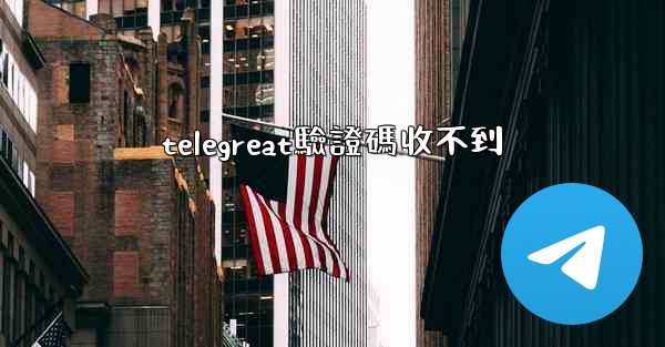 telegreat驗證碼收不到