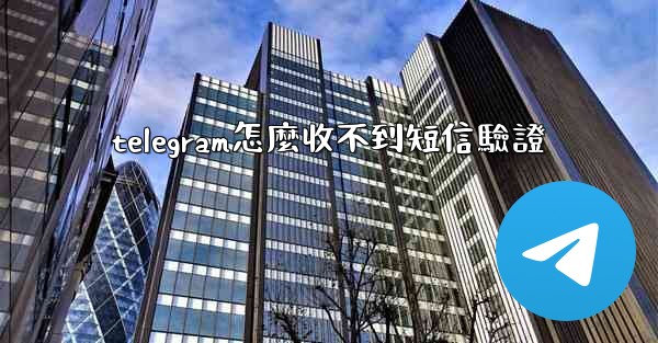 telegram怎麼收不到短信驗證