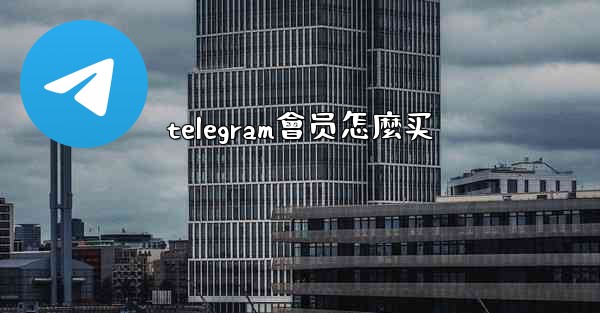 telegram會员怎麼买