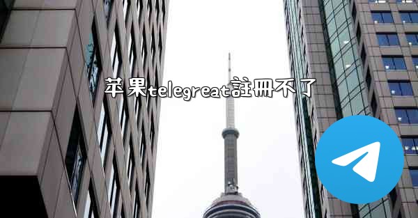 苹果telegreat註冊不了