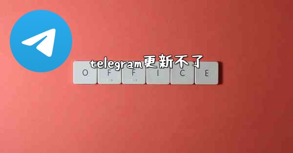 telegram更新不了
