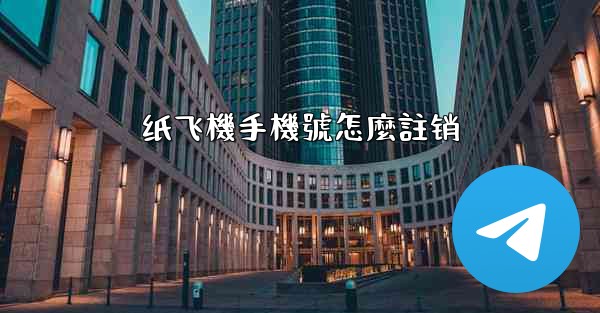 纸飞機手機號怎麼註销