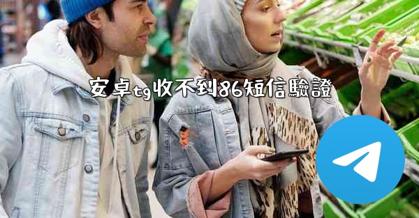 安卓tg收不到86短信驗證