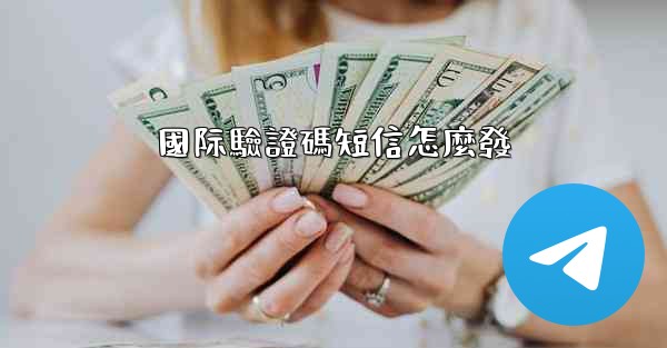 國际驗證碼短信怎麼發