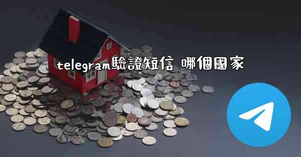 telegram驗證短信 哪個國家