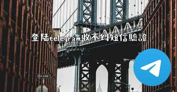 登陆telegram收不到短信驗證