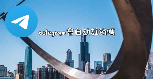 telegram會自动註销嗎