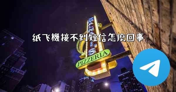 纸飞機接不到短信怎麼回事