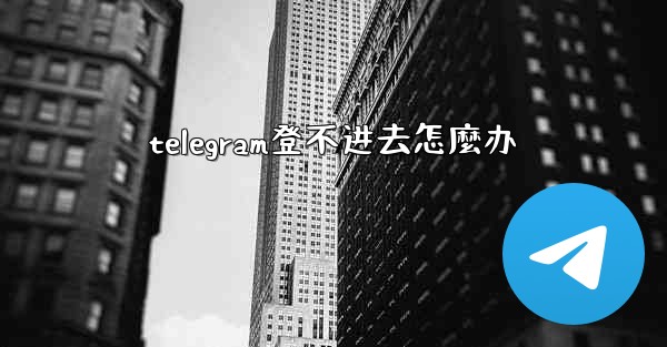 telegram登不进去怎麼办