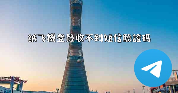 纸飞機登錄收不到短信驗證碼