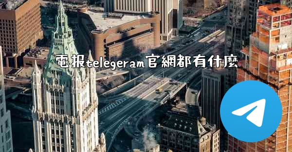 電报telegeram官網都有什麼