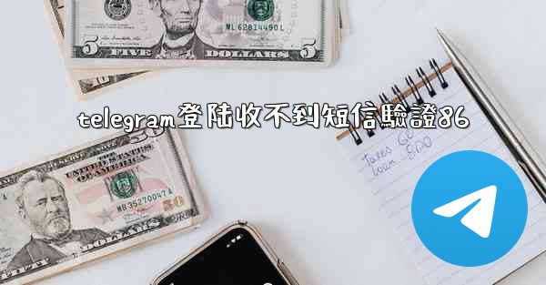 telegram登陆收不到短信驗證86