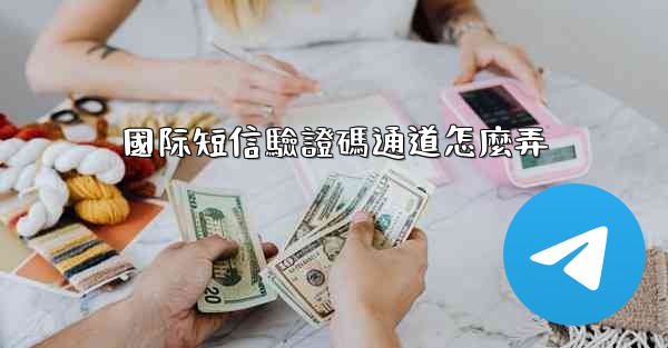 國际短信驗證碼通道怎麼弄