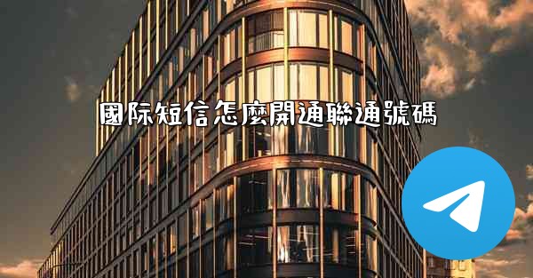 國际短信怎麼開通聯通號碼