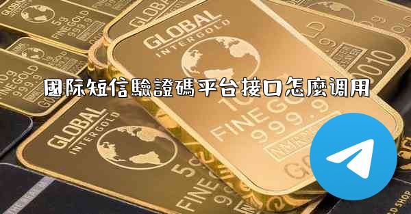 國际短信驗證碼平台接口怎麼调用