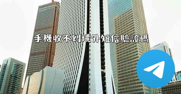 手機收不到境外短信驗證碼