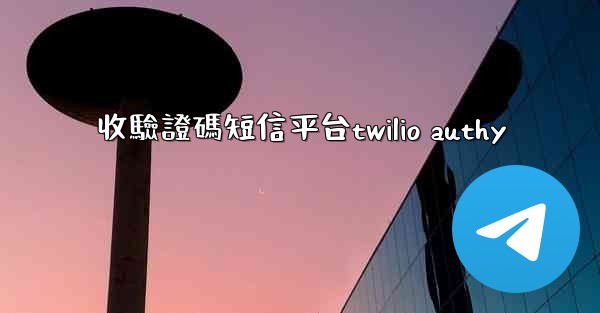收驗證碼短信平台twilio authy