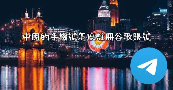 中國的手機號怎麼註冊谷歌賬號