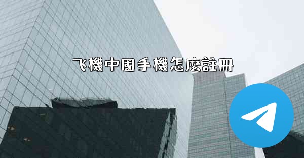 飞機中國手機怎麼註冊