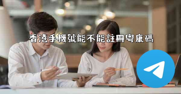 香港手機號能不能註冊粤康碼