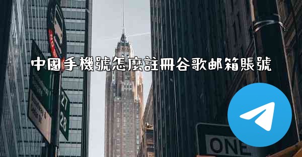 中國手機號怎麼註冊谷歌邮箱賬號