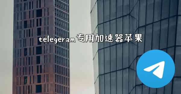telegeram专用加速器苹果