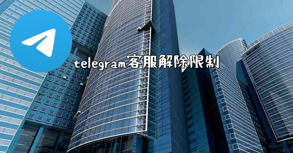 telegram客服解除限制