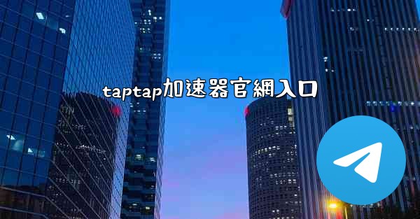 taptap加速器官網入口