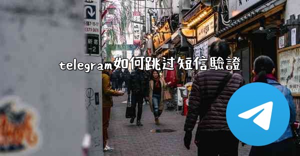 telegram如何跳过短信驗證