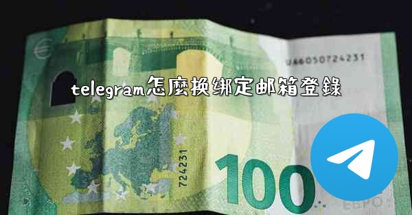 telegram怎麼换绑定邮箱登錄