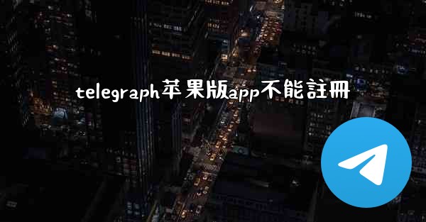 telegraph苹果版app不能註冊