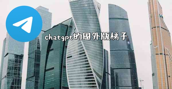chatgpt的國外版梯子