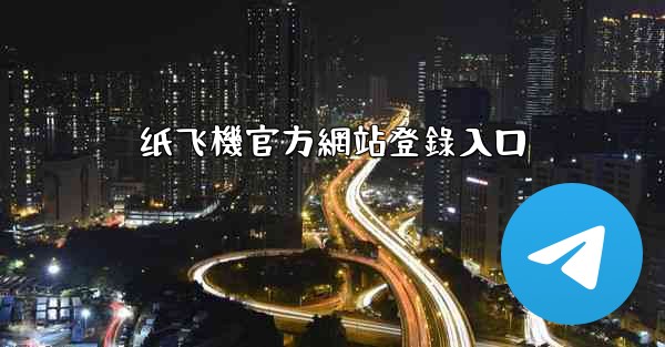 纸飞機官方網站登錄入口