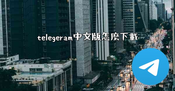 telegeram中文版怎麼下載