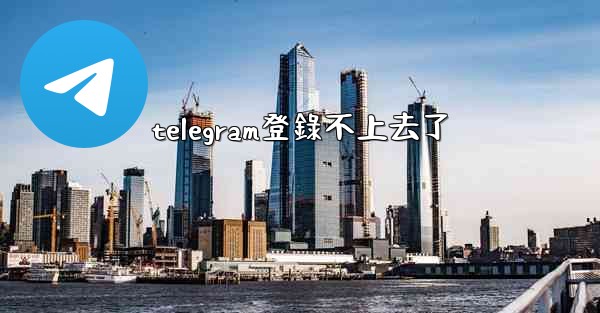 telegram登錄不上去了