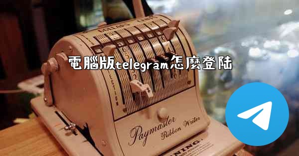 電腦版telegram怎麼登陆