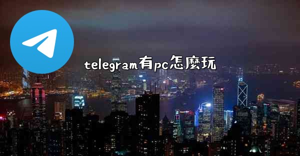 telegram有pc怎麼玩