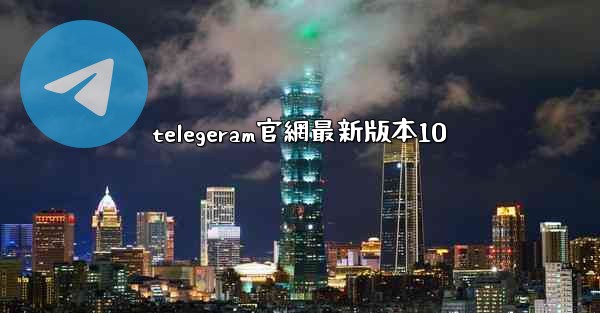 telegeram官網最新版本10