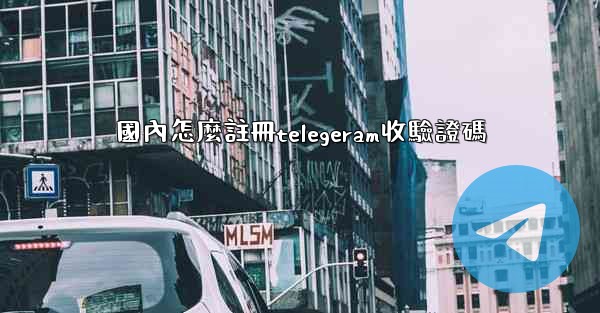 國內怎麼註冊telegeram收驗證碼
