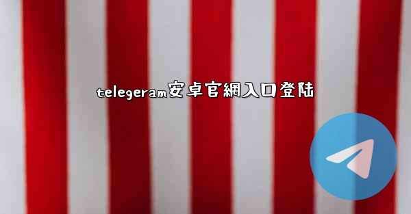 telegeram安卓官網入口登陆