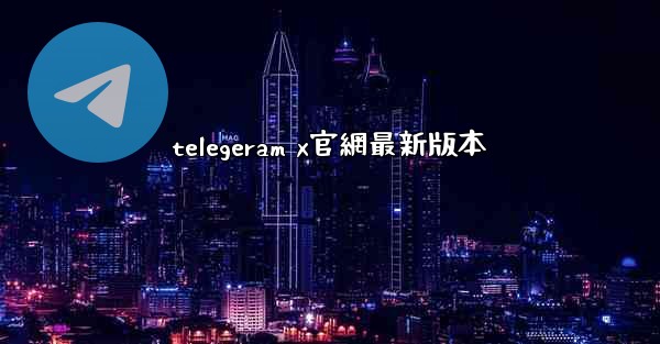 telegeram x官網最新版本