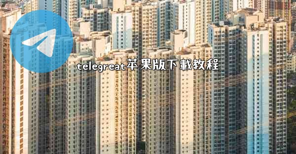 telegreat苹果版下載教程