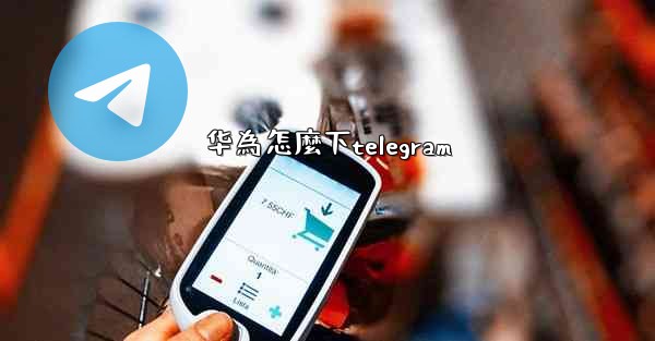 华為怎麼下telegram