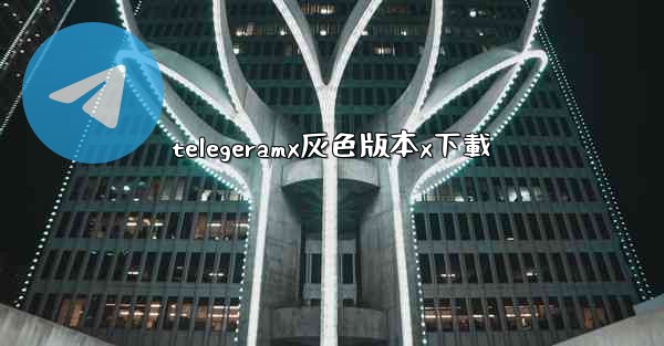 telegeramx灰色版本x下載