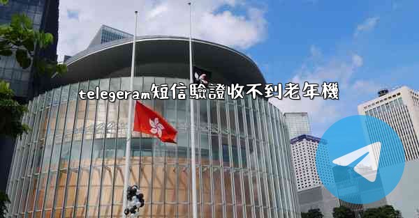 telegeram短信驗證收不到老年機