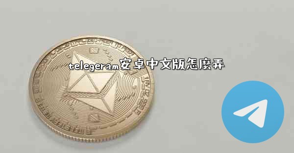 telegeram安卓中文版怎麼弄