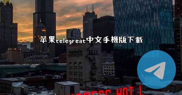 苹果telegreat中文手機版下載