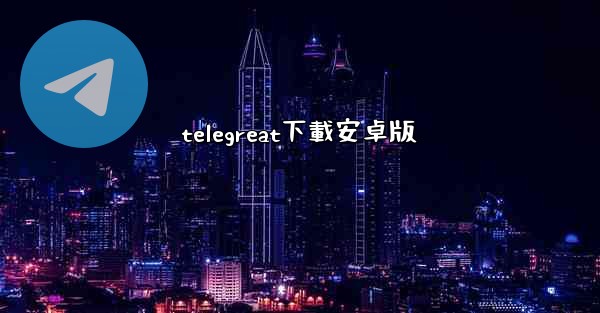 telegreat下載安卓版