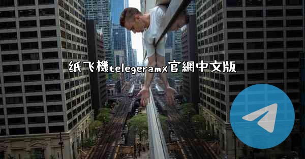 纸飞機telegeramx官網中文版